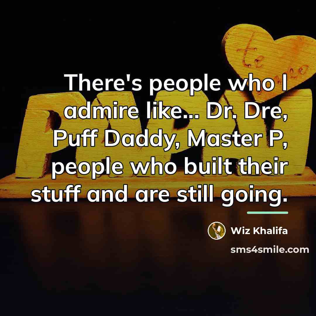 “There's people who I admire like... Dr. Dre, Puff Daddy,…” quote by Wiz Khalifa