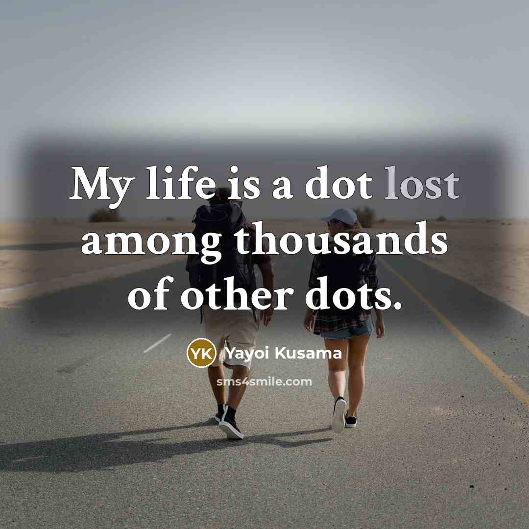 “My life is a dot lost among thousands of other…” quote by Yayoi Kusama