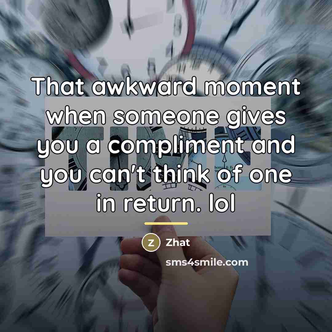 “That awkward moment when someone gives you a compliment and…” quote by Zhat