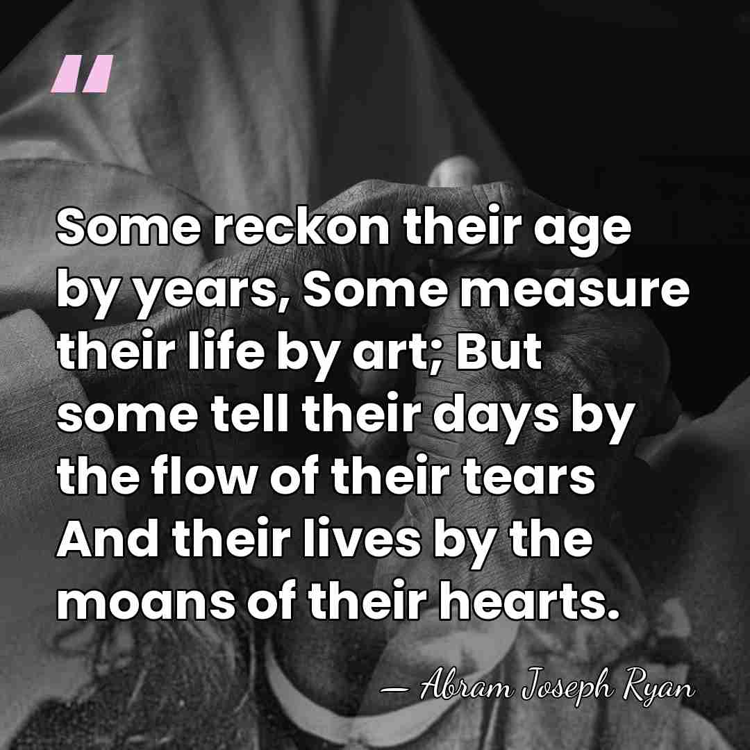 Some reckon their age by years, Some measure their life by art;&hellip; - Abram Joseph Ryan