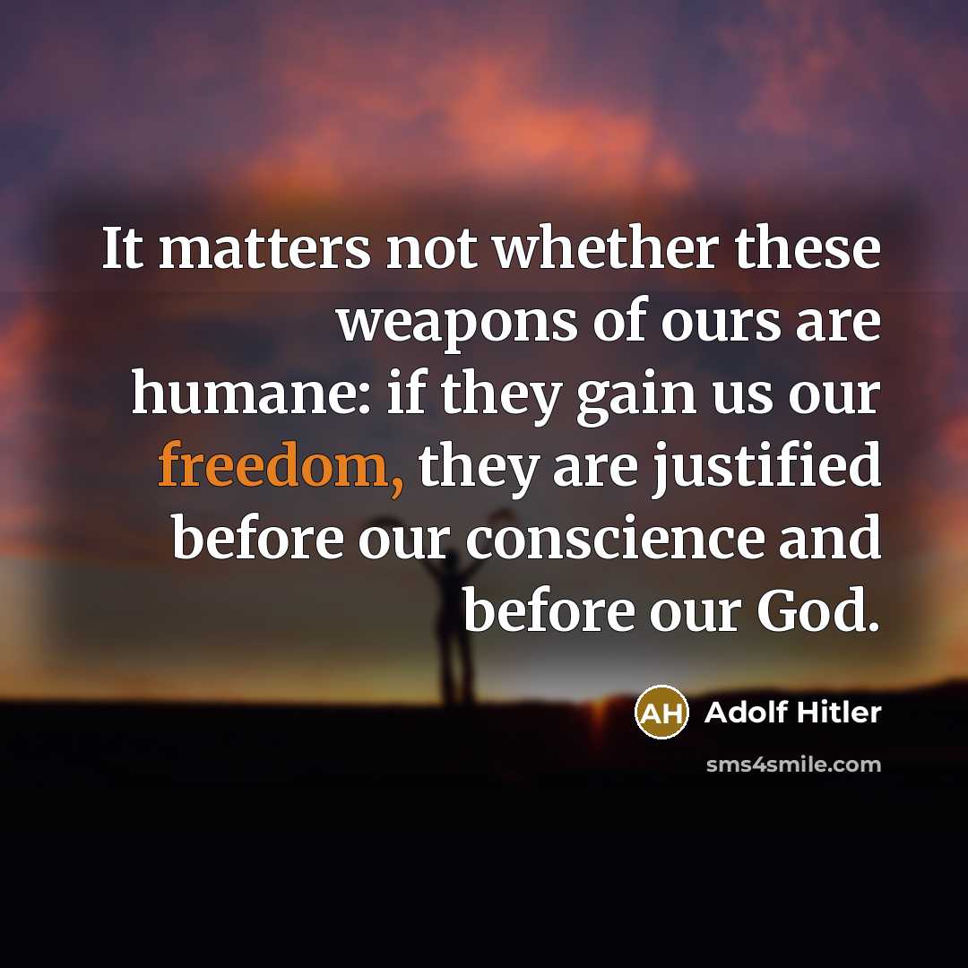 “It matters not whether these weapons of ours are humane:…” quote by Adolf Hitler