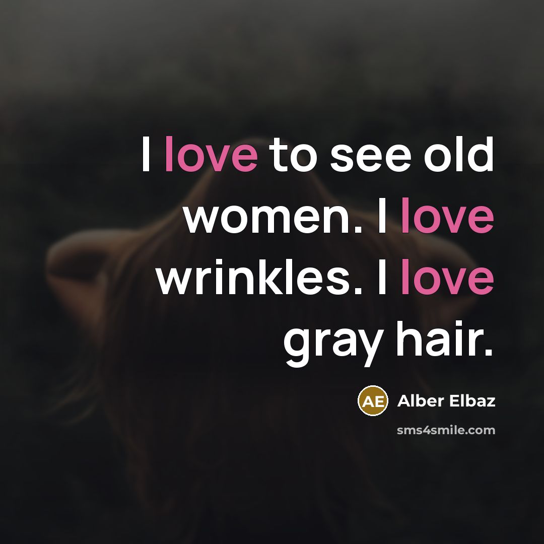 “I love to see old women. I love wrinkles. I…” quote by Alber Elbaz