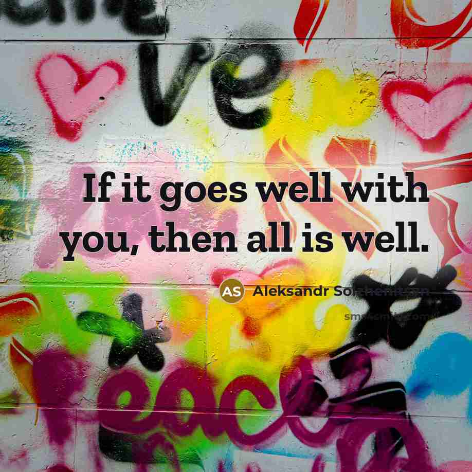 “If it goes well with you, then all is well.…” quote by Aleksandr Solzhenitsyn