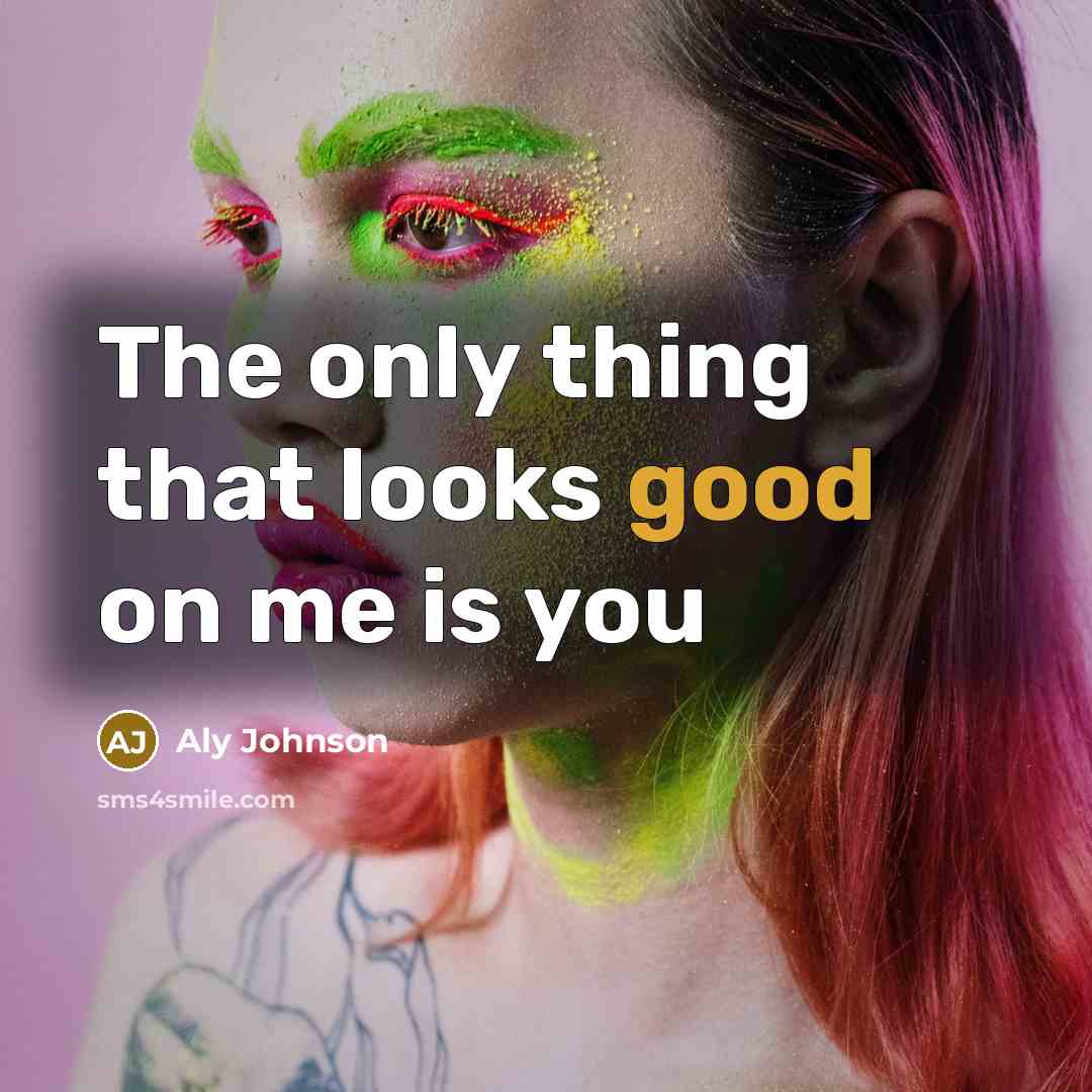 “The only thing that looks good on me is you…” quote by Aly Johnson