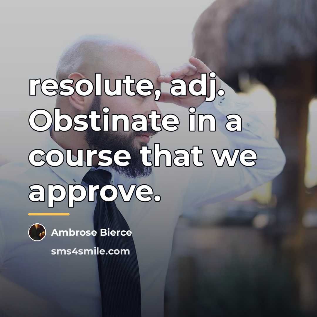 “resolute, adj. Obstinate in a course that we approve.…” quote by Ambrose Bierce
