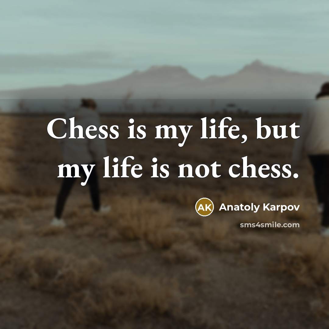 “Chess is my life, but my life is not chess.…” quote by Anatoly Karpov