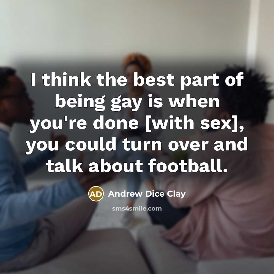 “I think the best part of being gay is when…” quote by Andrew Dice Clay
