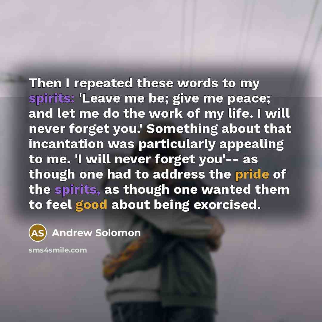 “Then I repeated these words to my spirits: 'Leave me…” quote by Andrew Solomon