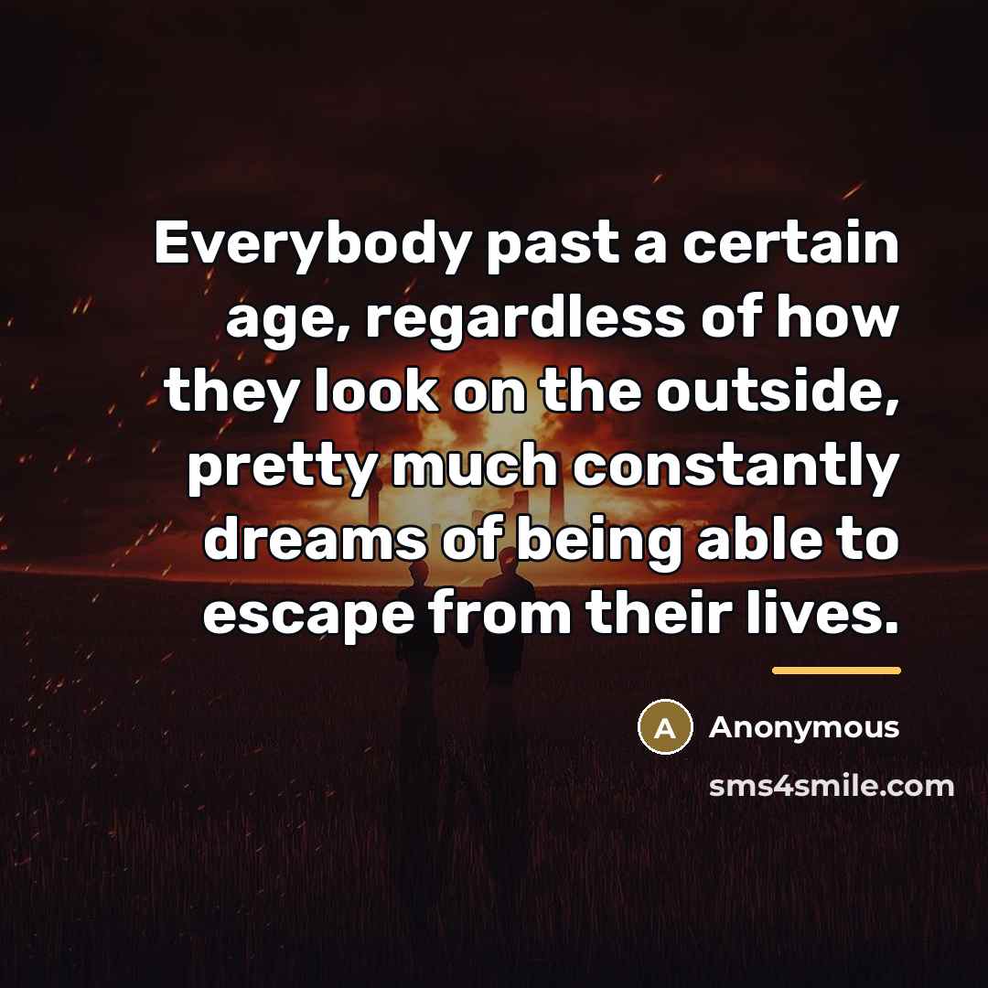 “Everybody past a certain age, regardless of how they look…” quote by Anonymous