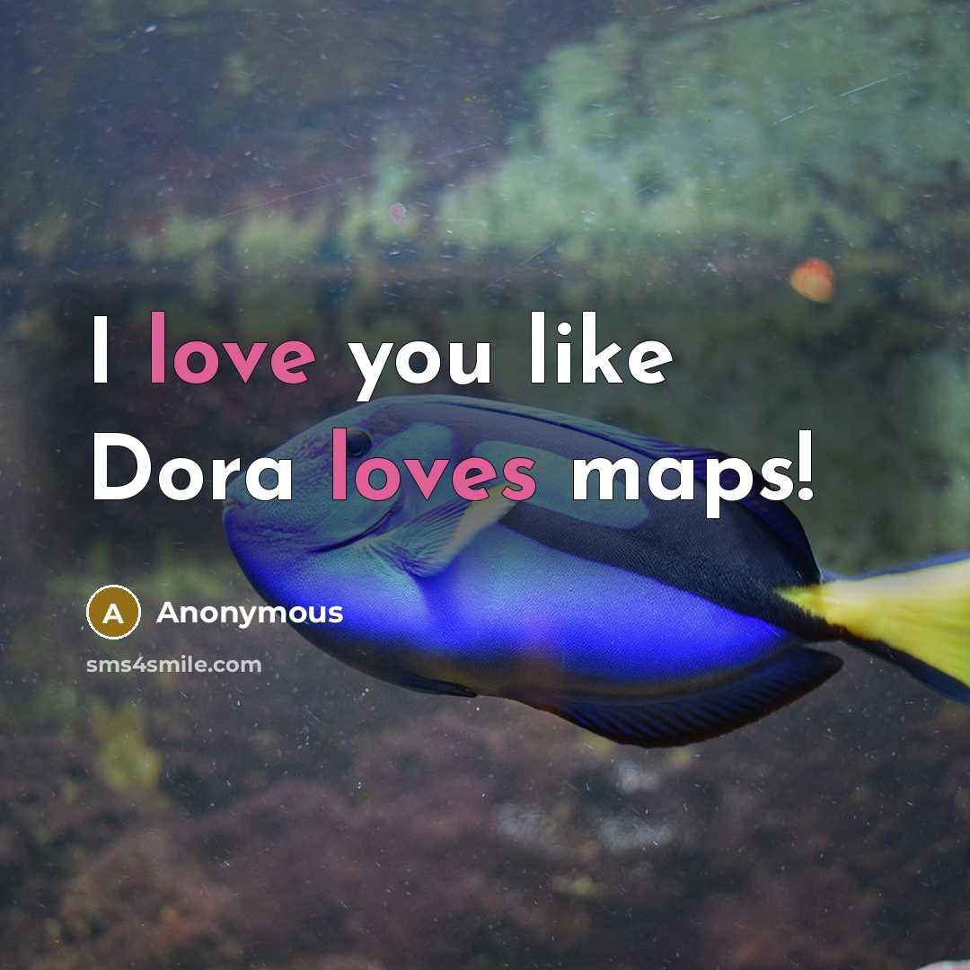 “I love you like Dora loves maps!” quote by Anonymous