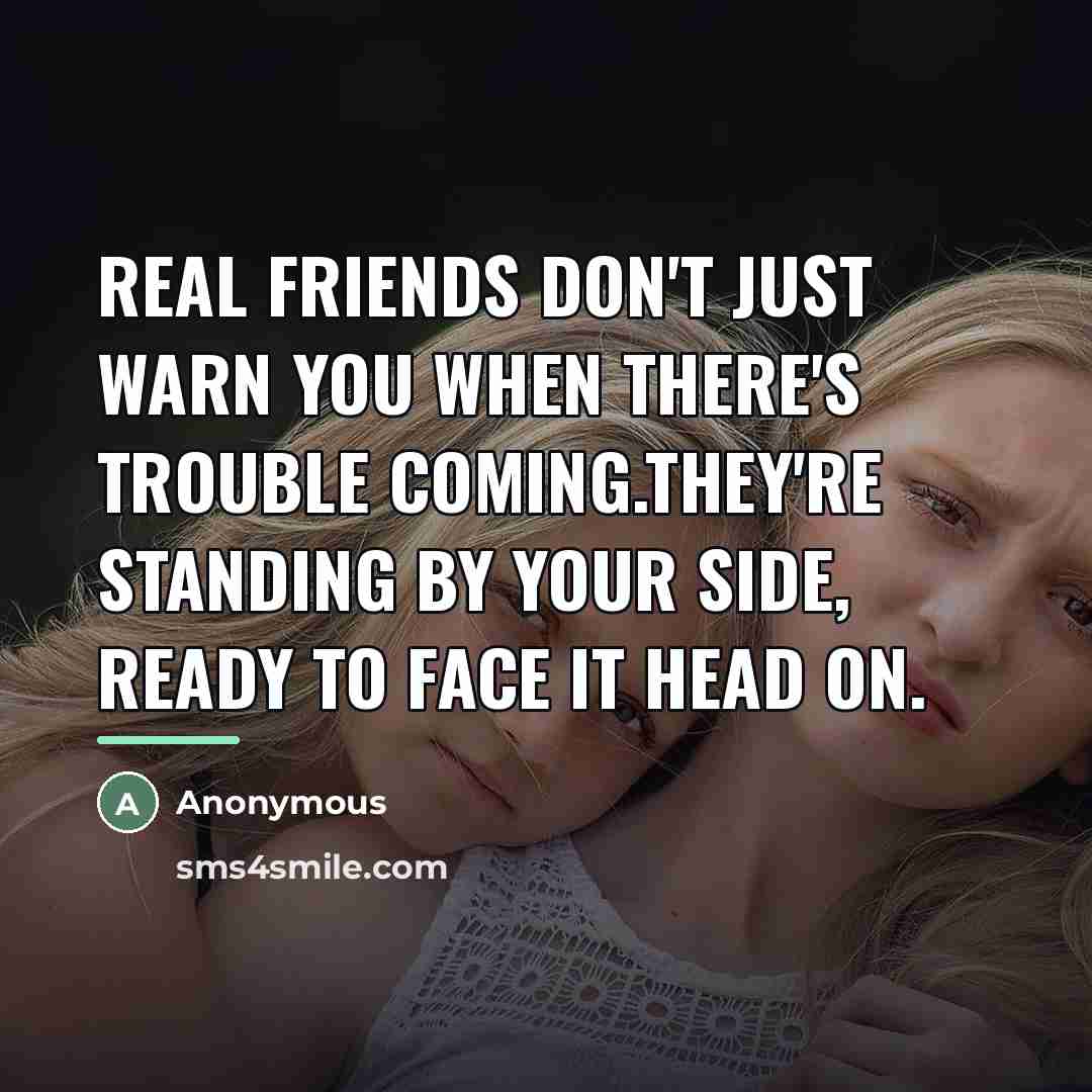 “Real friends don't just warn you when there's trouble coming.They're…” quote by Anonymous