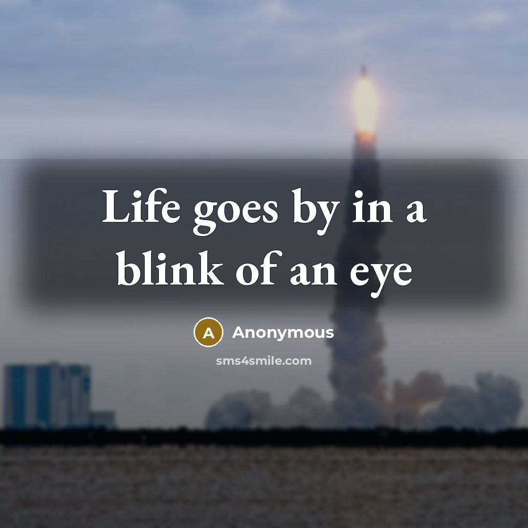“Life goes by in a blink of an eye…” quote by Anonymous