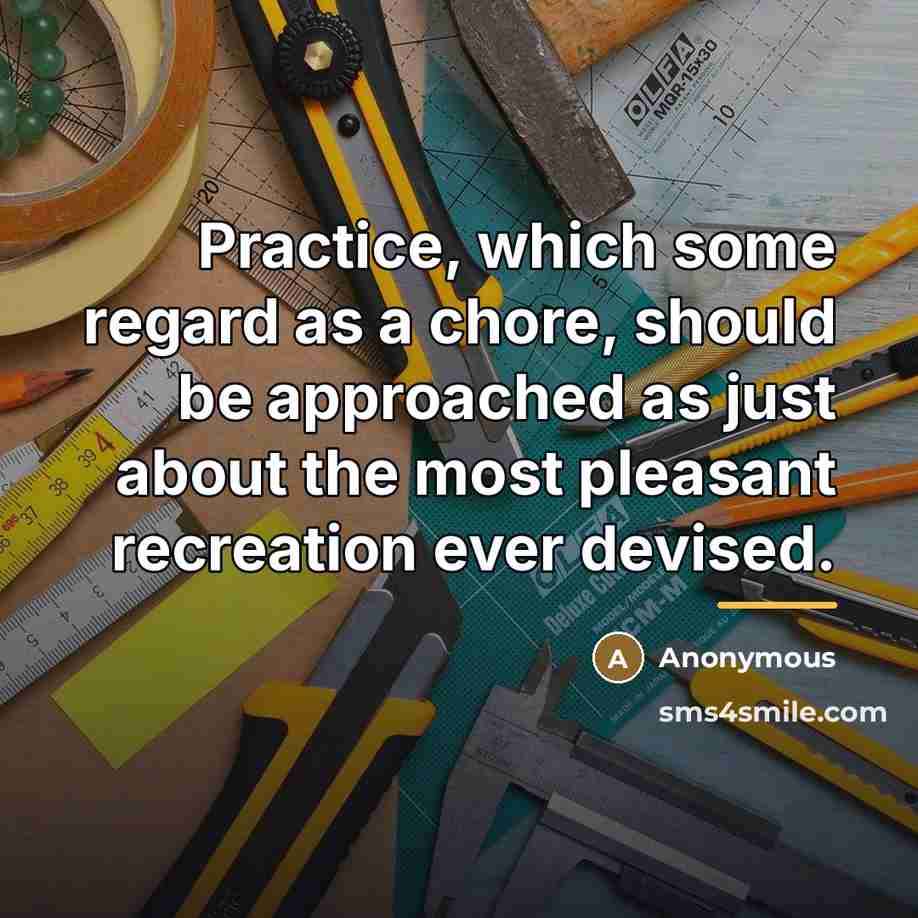 “Practice, which some regard as a chore, should be approached…” quote by Anonymous
