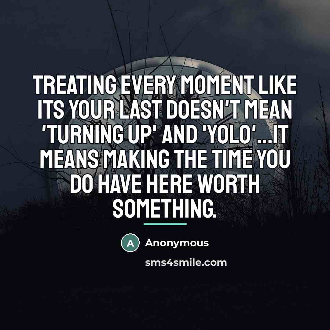 “Treating every moment like its your last doesn't mean 'turning…” quote by Anonymous
