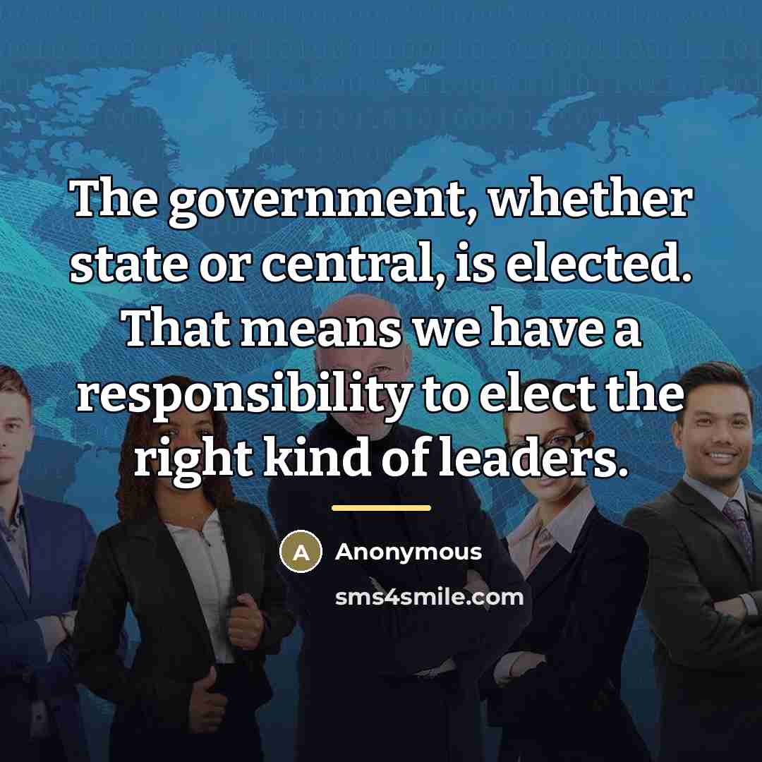 “The government, whether state or central, is elected. That means…” quote by Anonymous