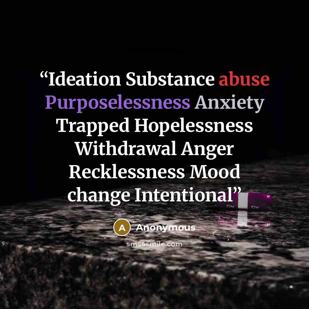“Ideation Substance abuse Purposelessness Anxiety Trapped Hopelessness Withdrawal Anger Recklessness Mood change Intentional” quote by Anonymous