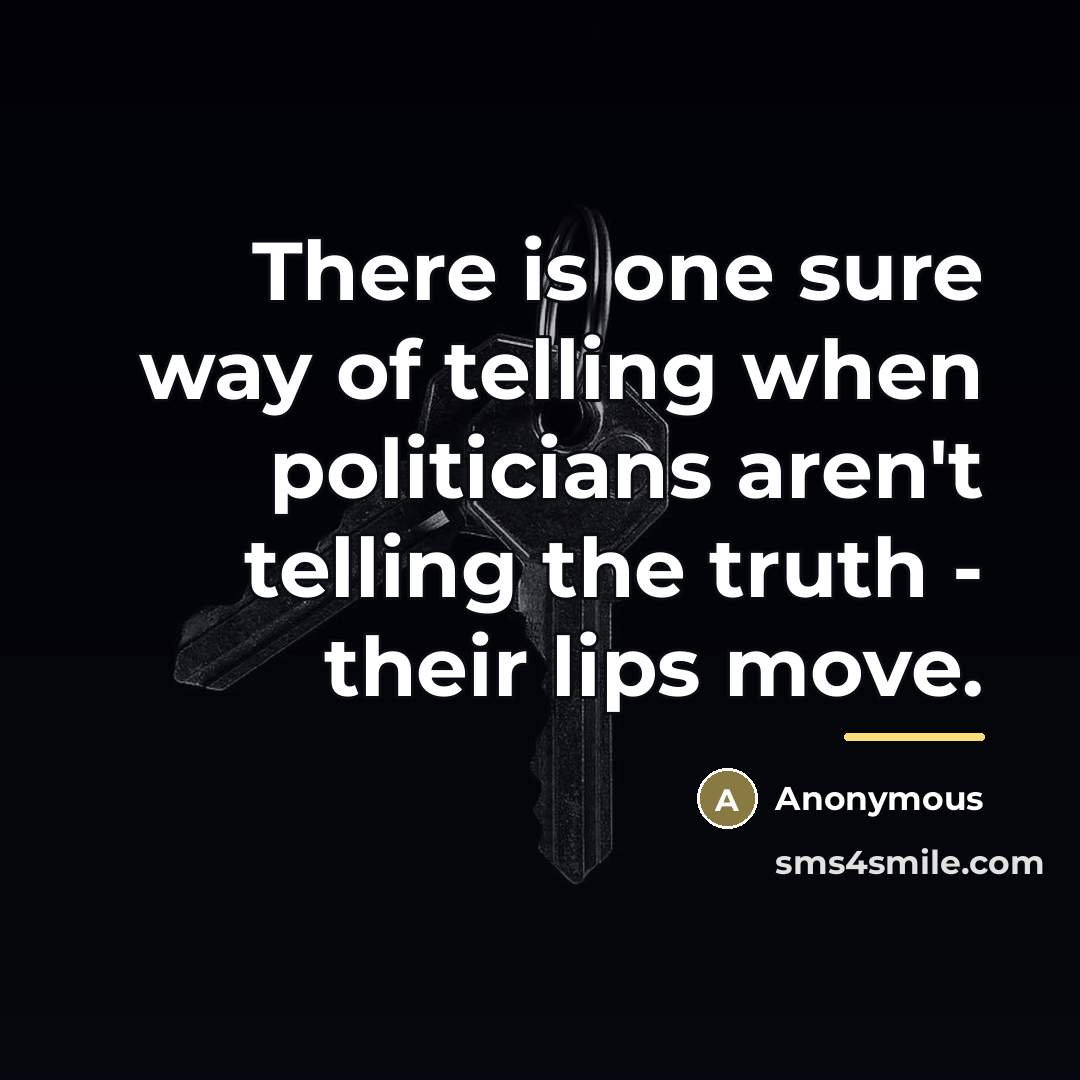 “There is one sure way of telling when politicians aren't…” quote by Anonymous
