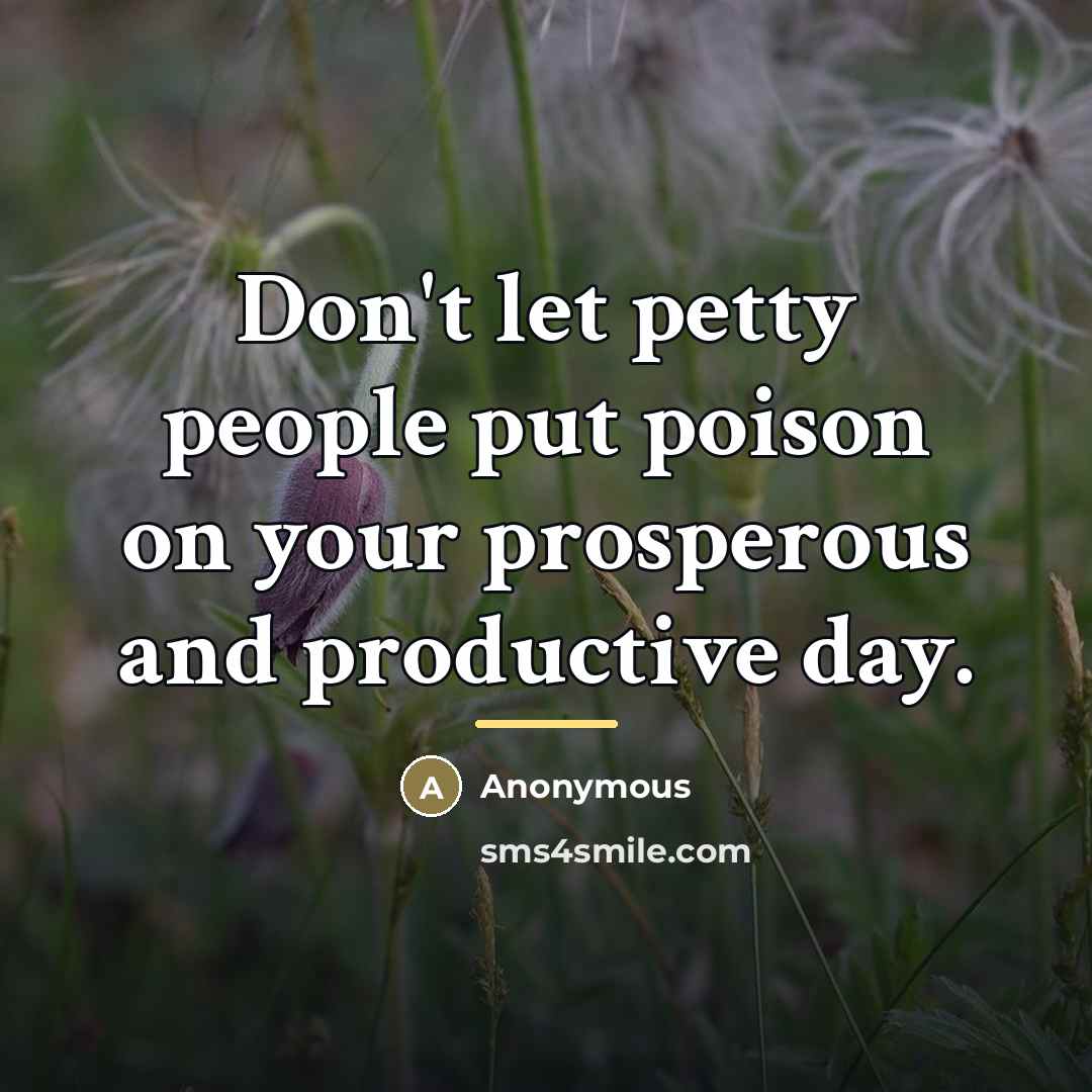 “Don't let petty people put poison on your prosperous and…” quote by Anonymous