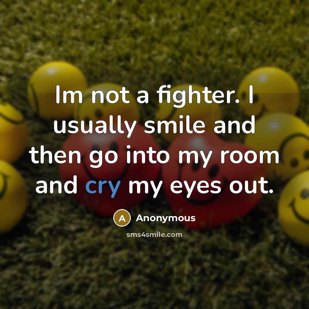 “Im not a fighter. I usually smile and then go…” quote by Anonymous