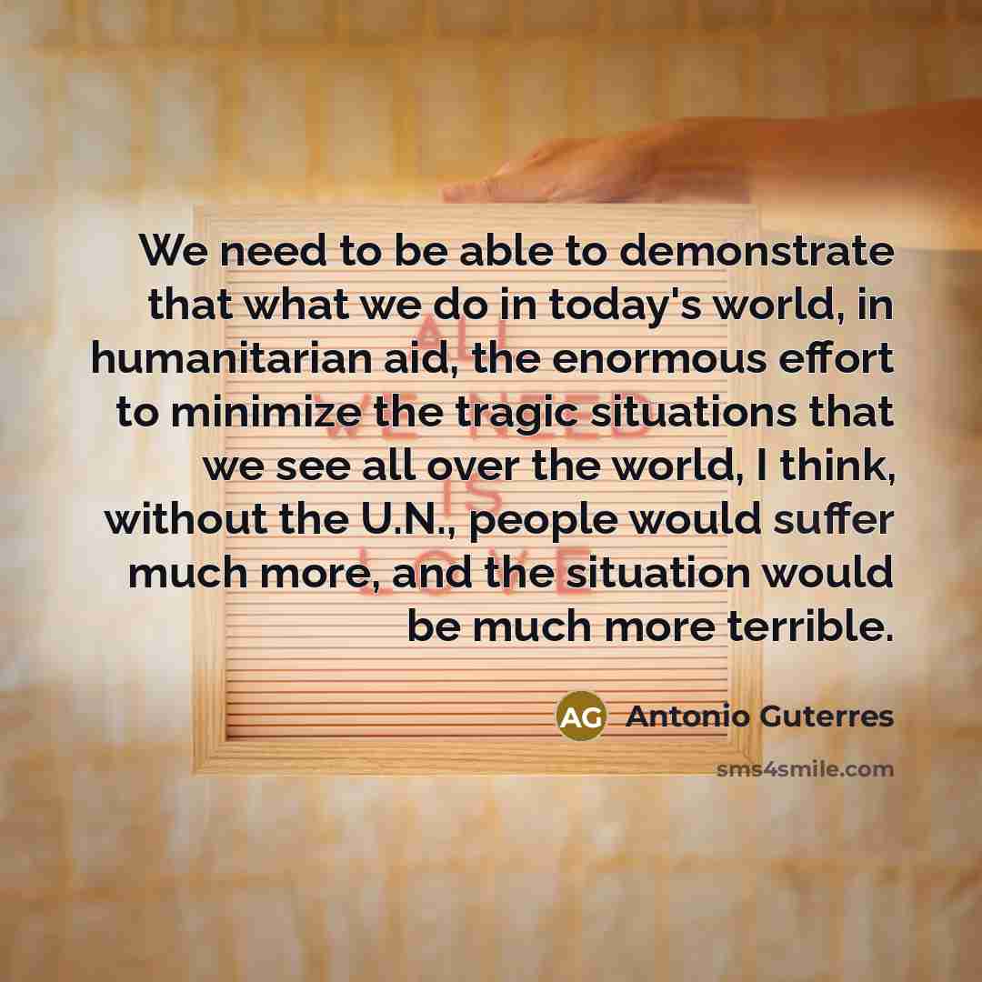 “We need to be able to demonstrate that what we…” quote by Antonio Guterres