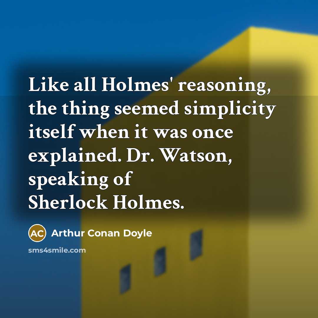 “Like all Holmes' reasoning, the thing seemed simplicity itself when…” quote by Arthur Conan Doyle