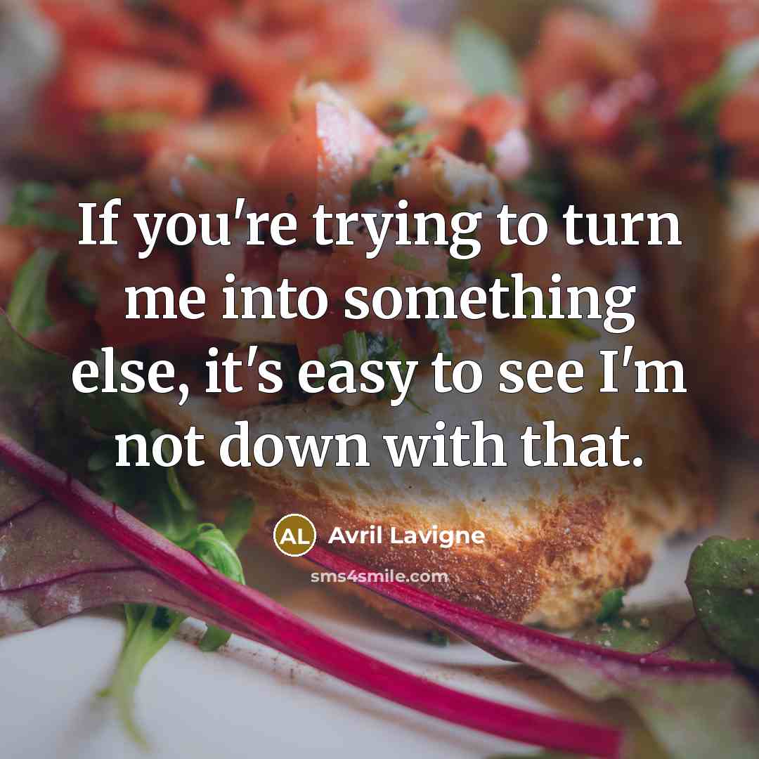 “If you're trying to turn me into something else, it's…” quote by Avril Lavigne