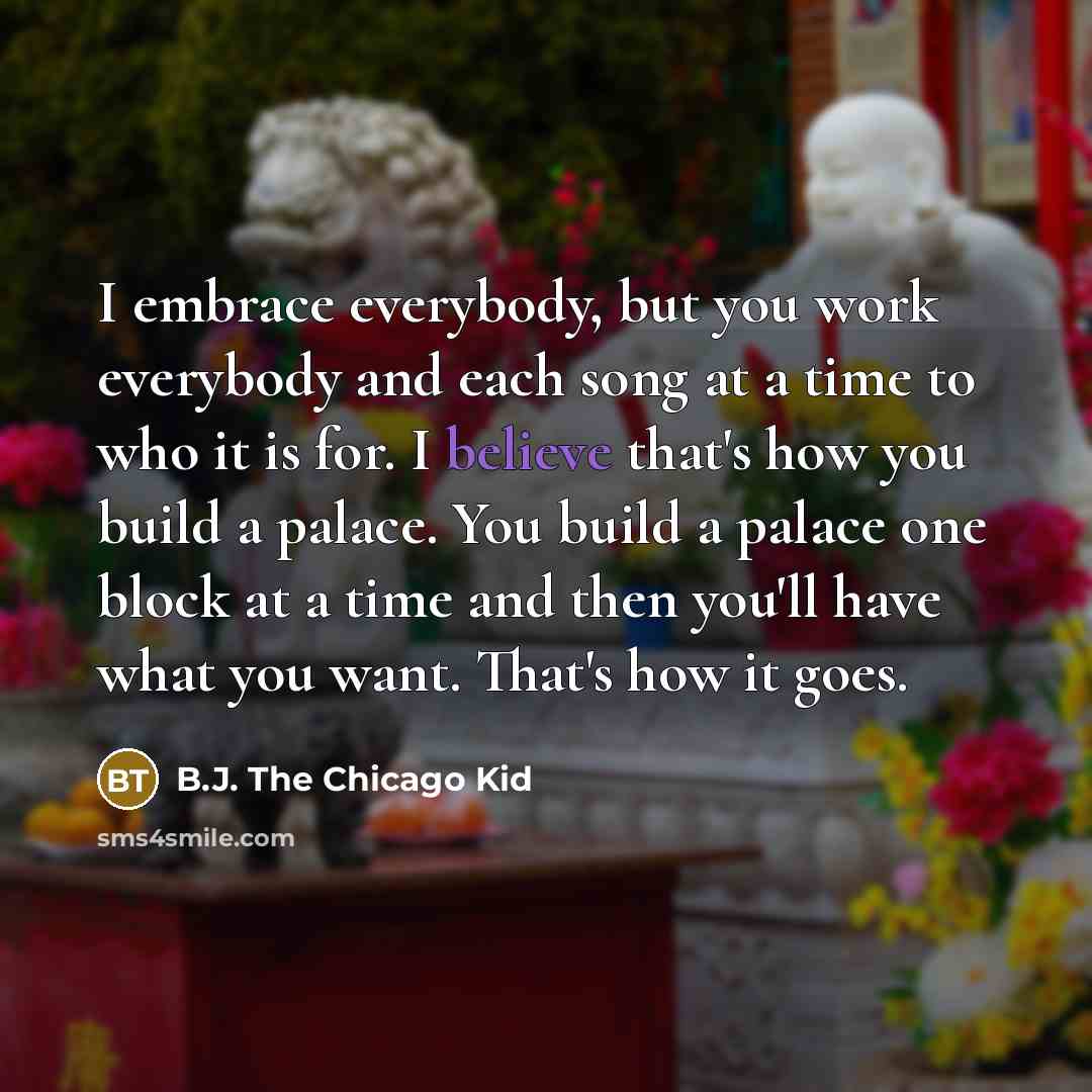 “I embrace everybody, but you work everybody and each song…” quote by B.J. The Chicago Kid