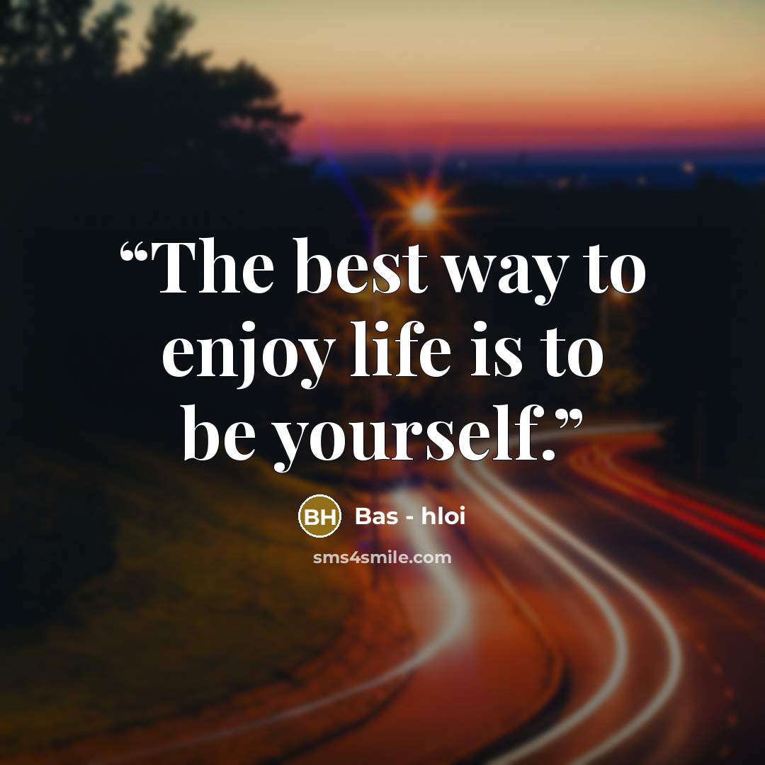 “The best way to enjoy life is to be yourself.” quote by Bas - hloi
