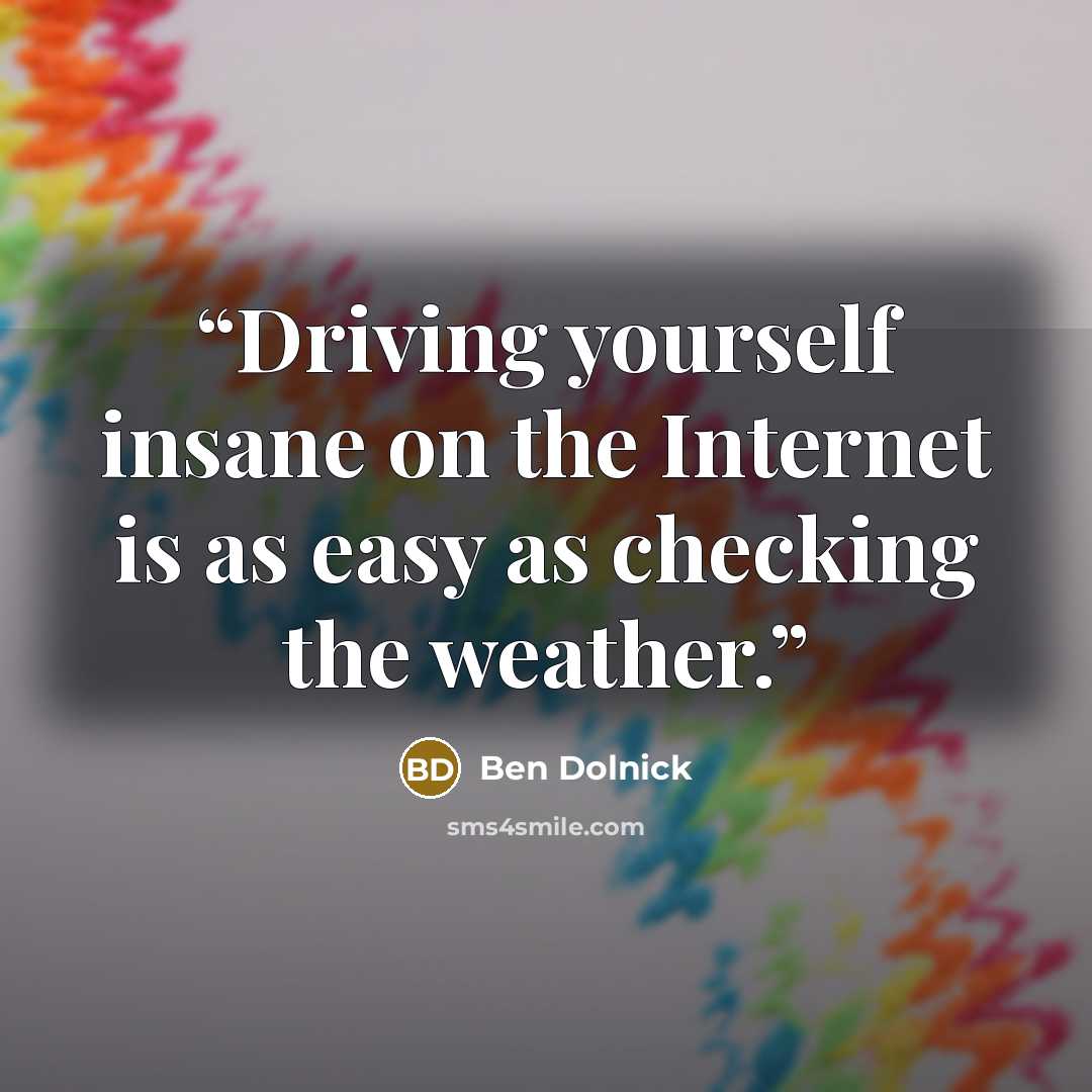 “Driving yourself insane on the Internet is as easy as checking the weather.” quote by Ben Dolnick