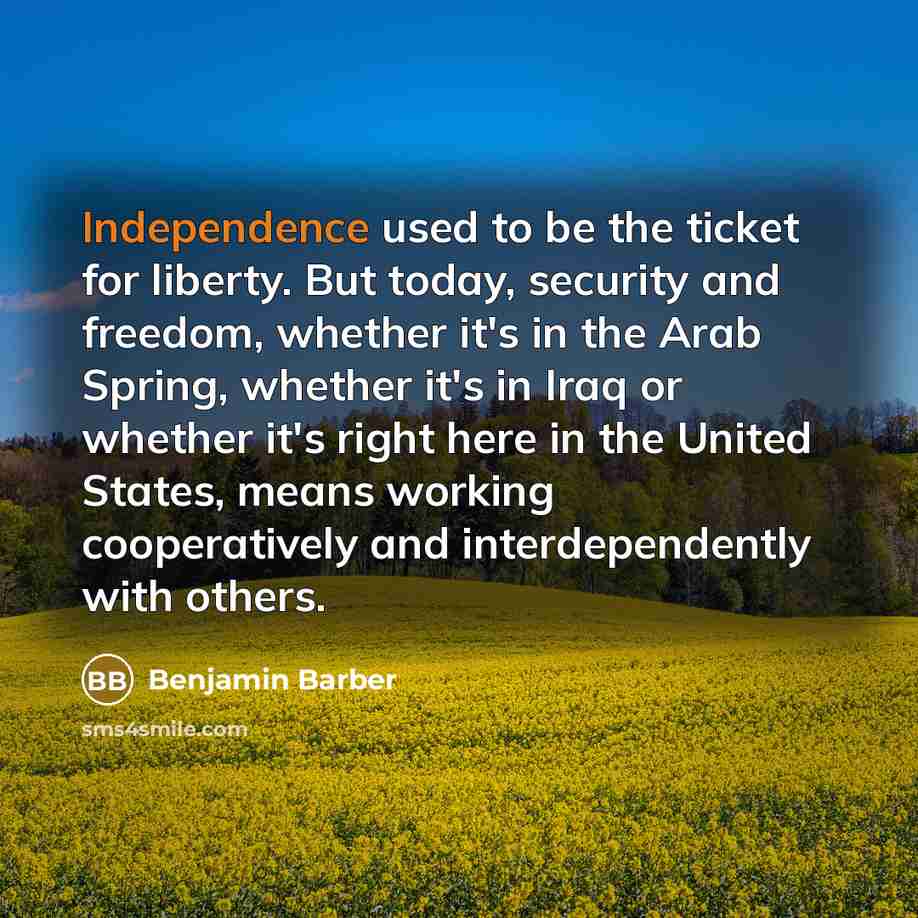 “Independence used to be the ticket for liberty. But today,…” quote by Benjamin Barber