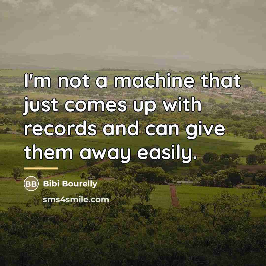 “I'm not a machine that just comes up with records…” quote by Bibi Bourelly