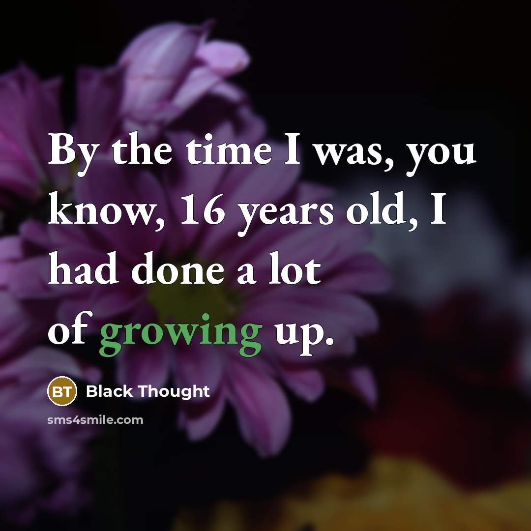 “By the time I was, you know, 16 years old,…” quote by Black Thought