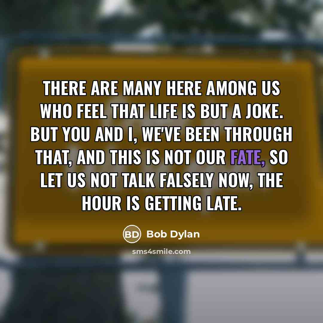 “There are many here among us who feel that life…” quote by Bob Dylan