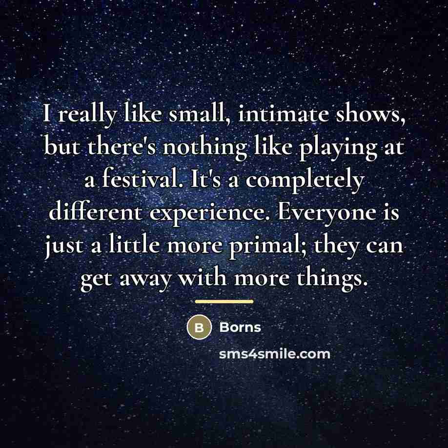 “I really like small, intimate shows, but there's nothing like…” quote by Borns