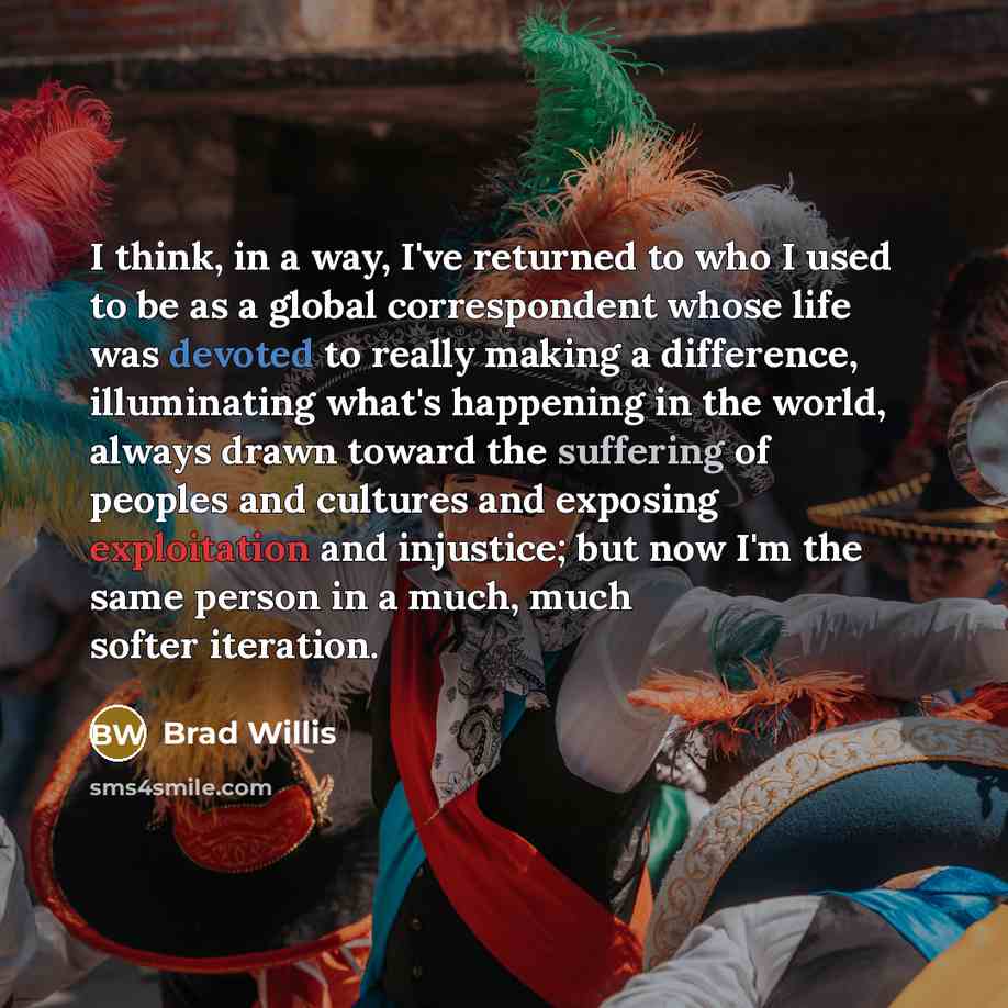 “I think, in a way, I've returned to who I…” quote by Brad Willis