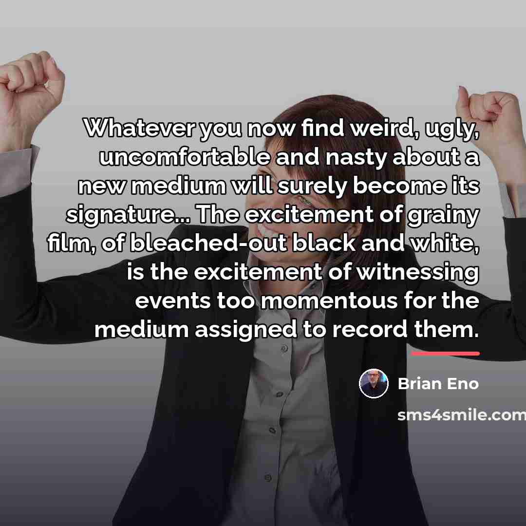 “Whatever you now find weird, ugly, uncomfortable and nasty about…” quote by Brian Eno