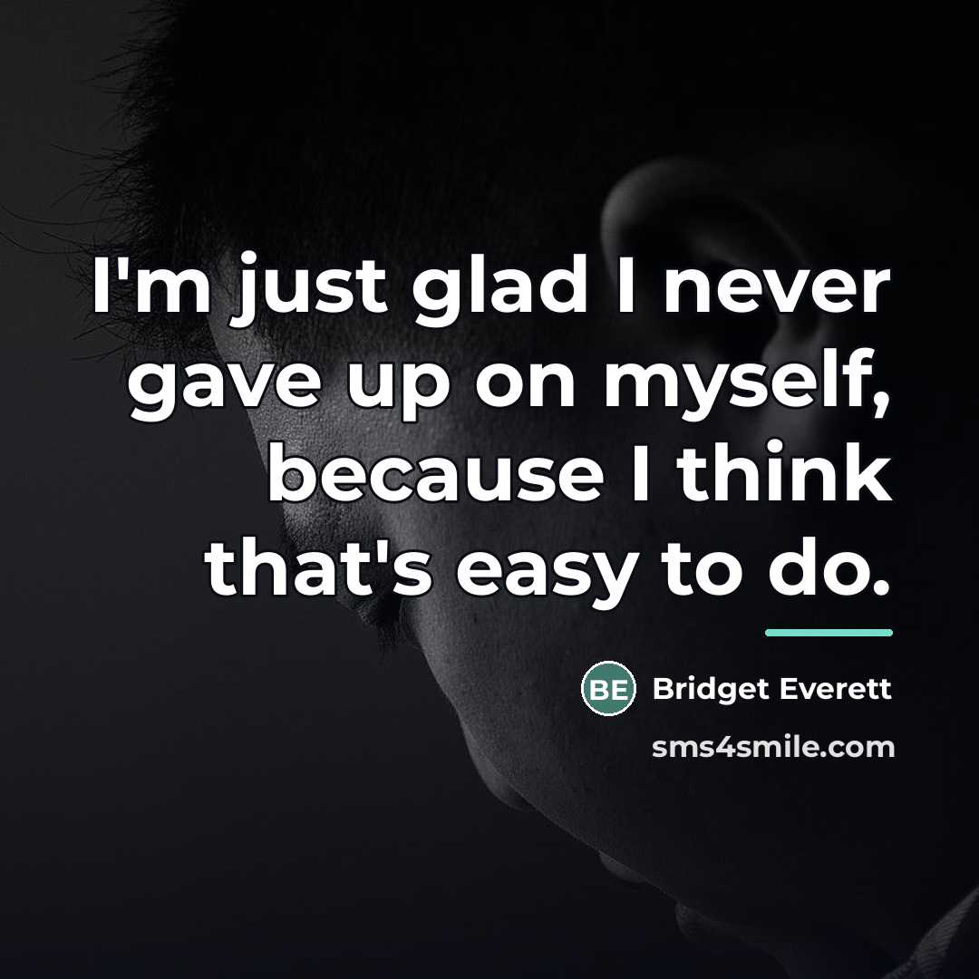 “I'm just glad I never gave up on myself, because…” quote by Bridget Everett