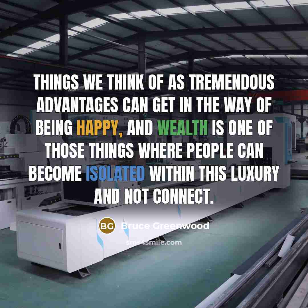 “Things we think of as tremendous advantages can get in…” quote by Bruce Greenwood