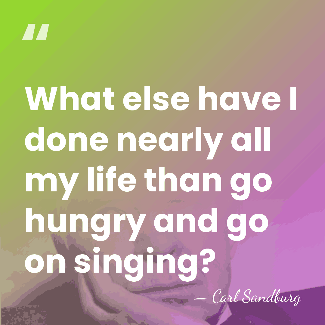 What else have I done nearly all my life than go hungry&hellip; - Carl Sandburg