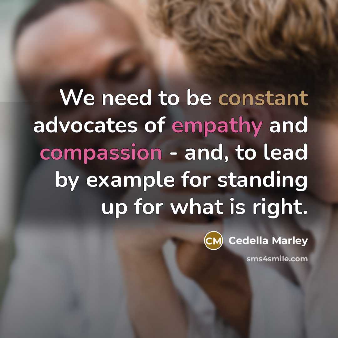 “We need to be constant advocates of empathy and compassion…” quote by Cedella Marley