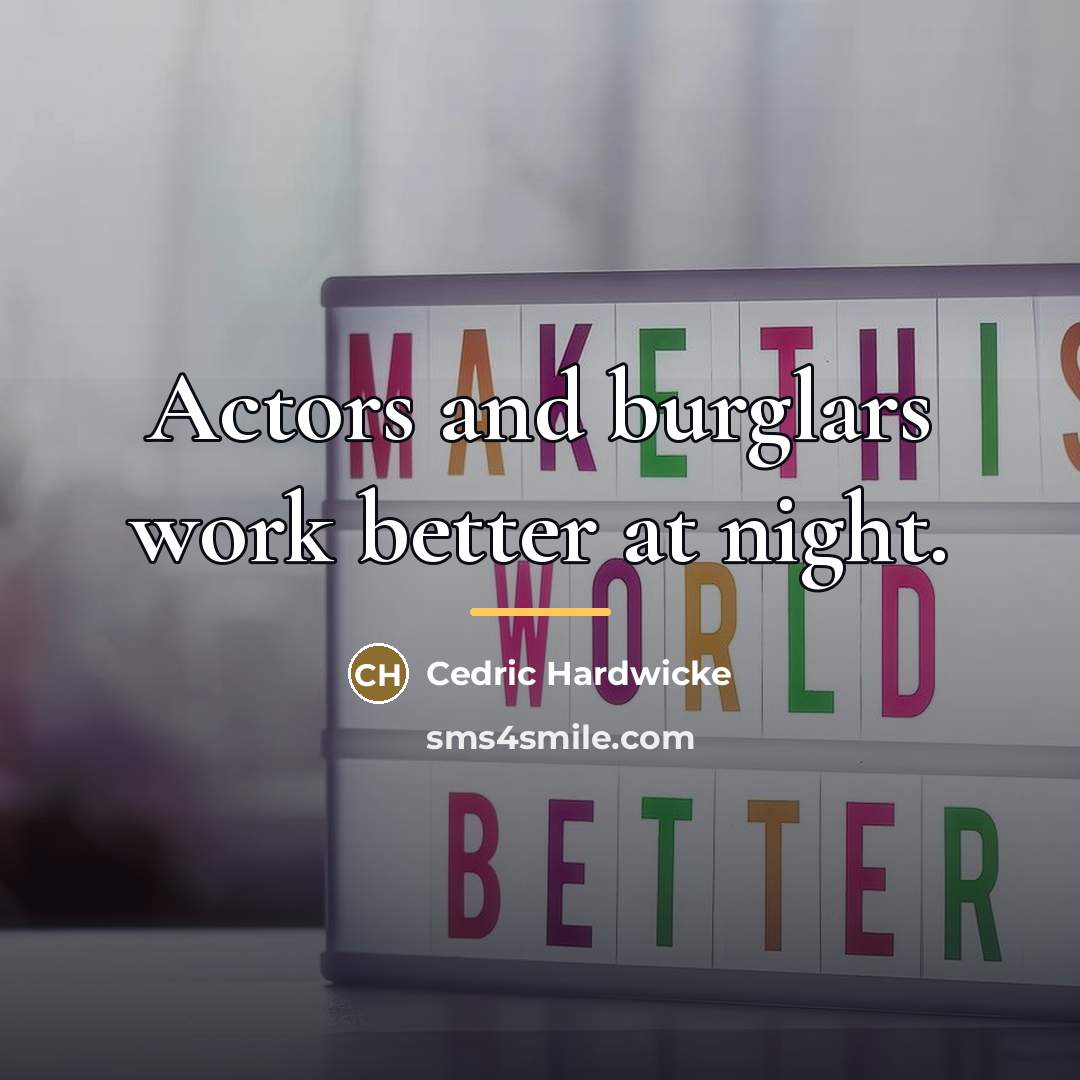 “Actors and burglars work better at night.…” quote by Cedric Hardwicke