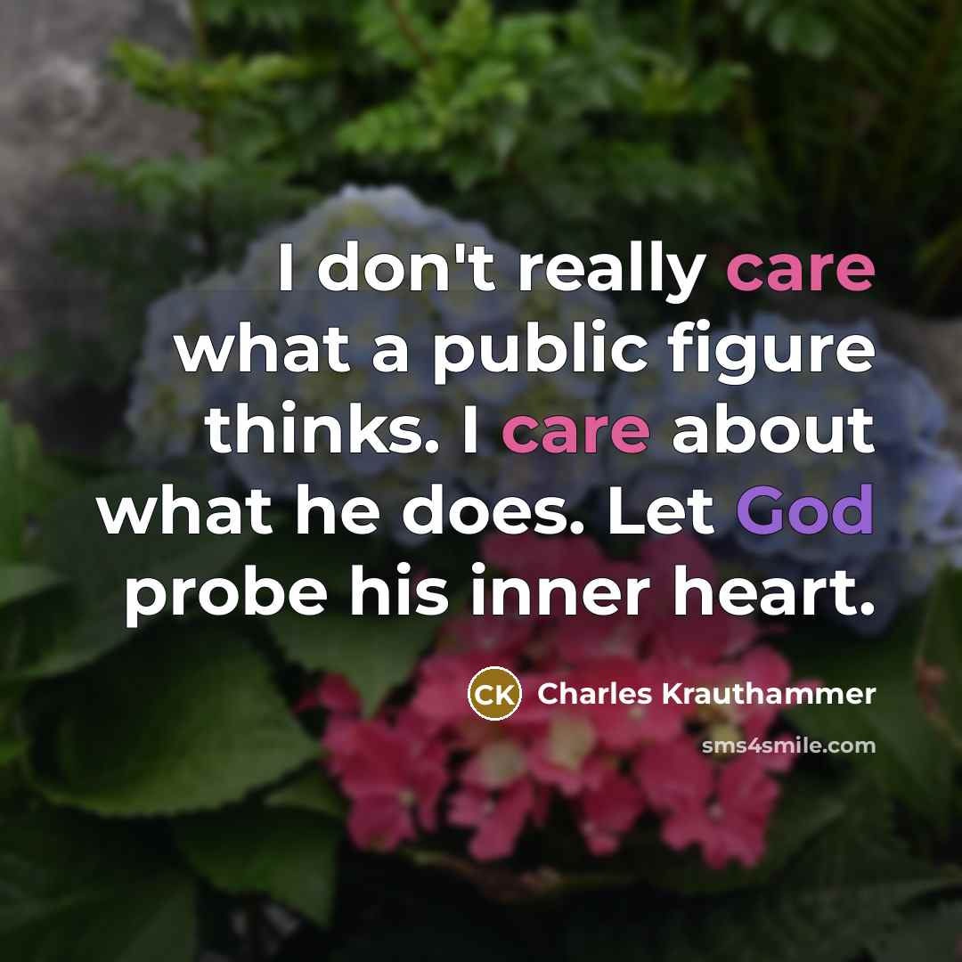 “I don't really care what a public figure thinks. I…” quote by Charles Krauthammer