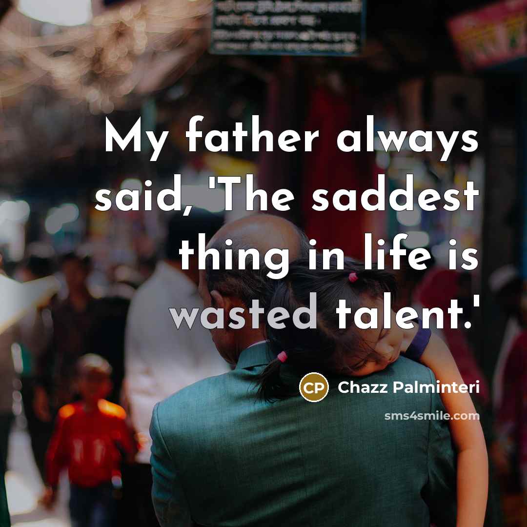 “My father always said, 'The saddest thing in life is…” quote by Chazz Palminteri