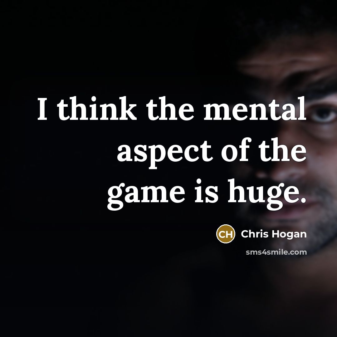 “I think the mental aspect of the game is huge.…” quote by Chris Hogan