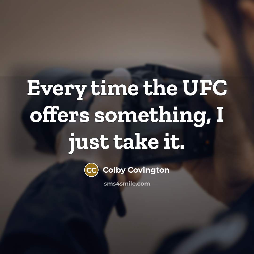 “Every time the UFC offers something, I just take it.…” quote by Colby Covington