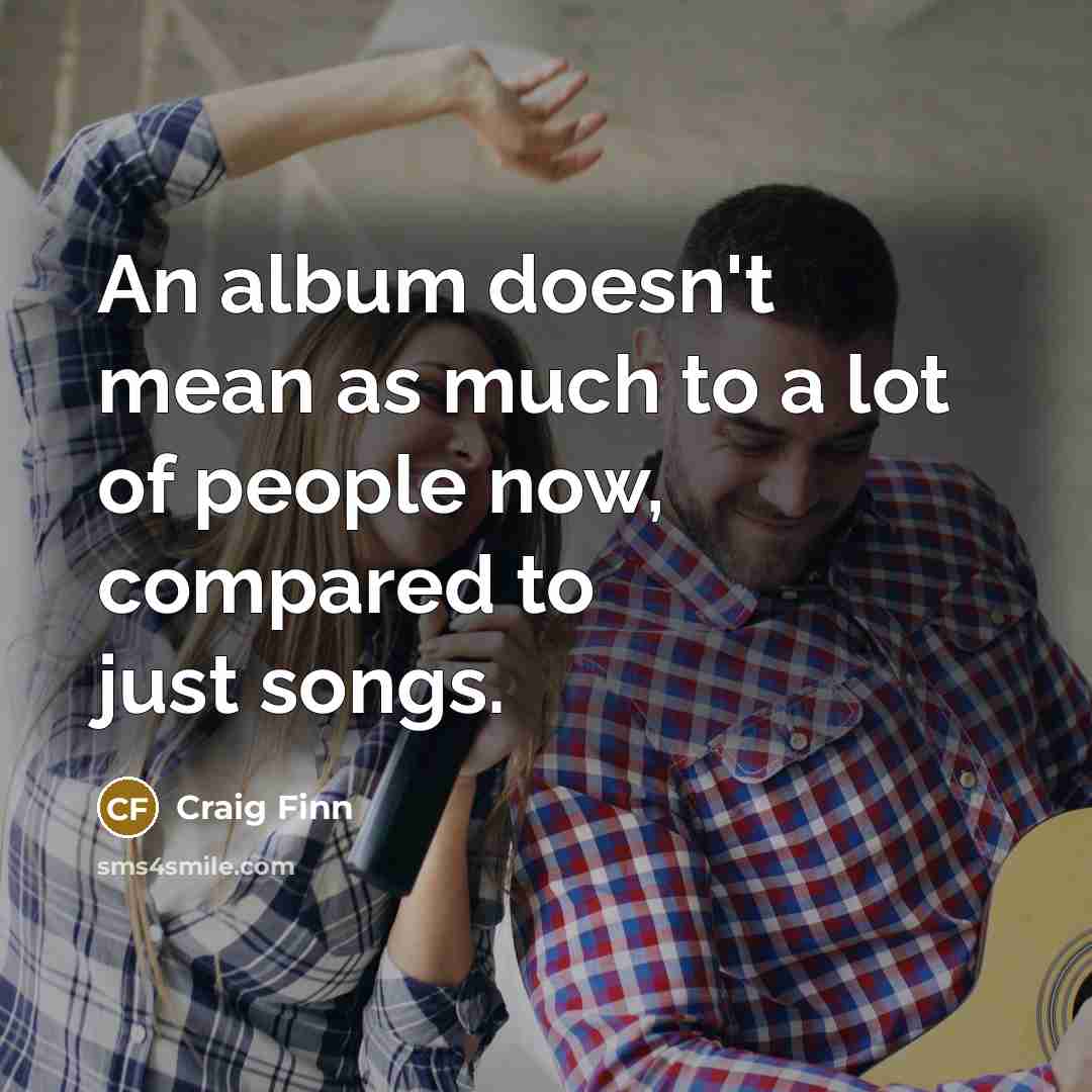“An album doesn't mean as much to a lot of…” quote by Craig Finn