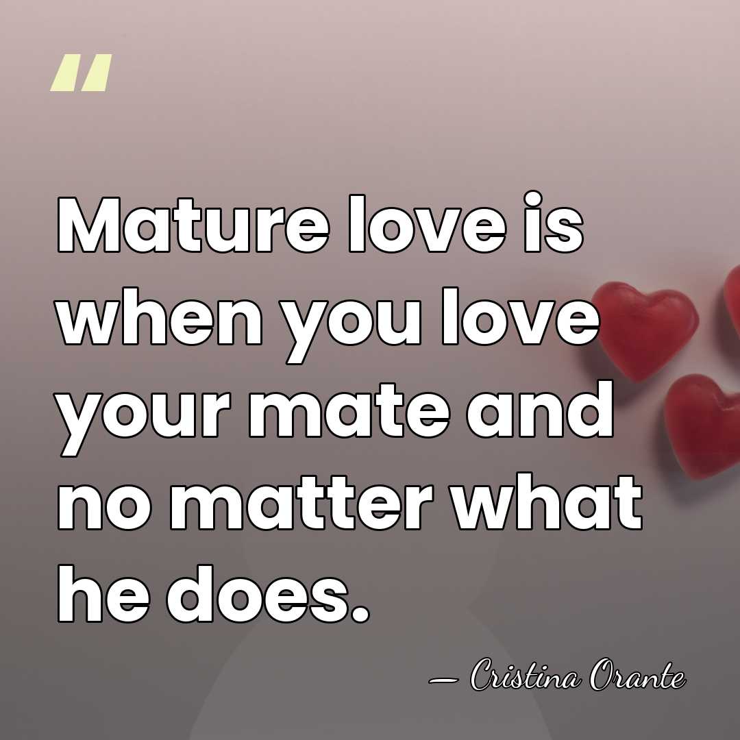 Mature love is when you love your mate and no matter what&hellip; - Cristina Orante