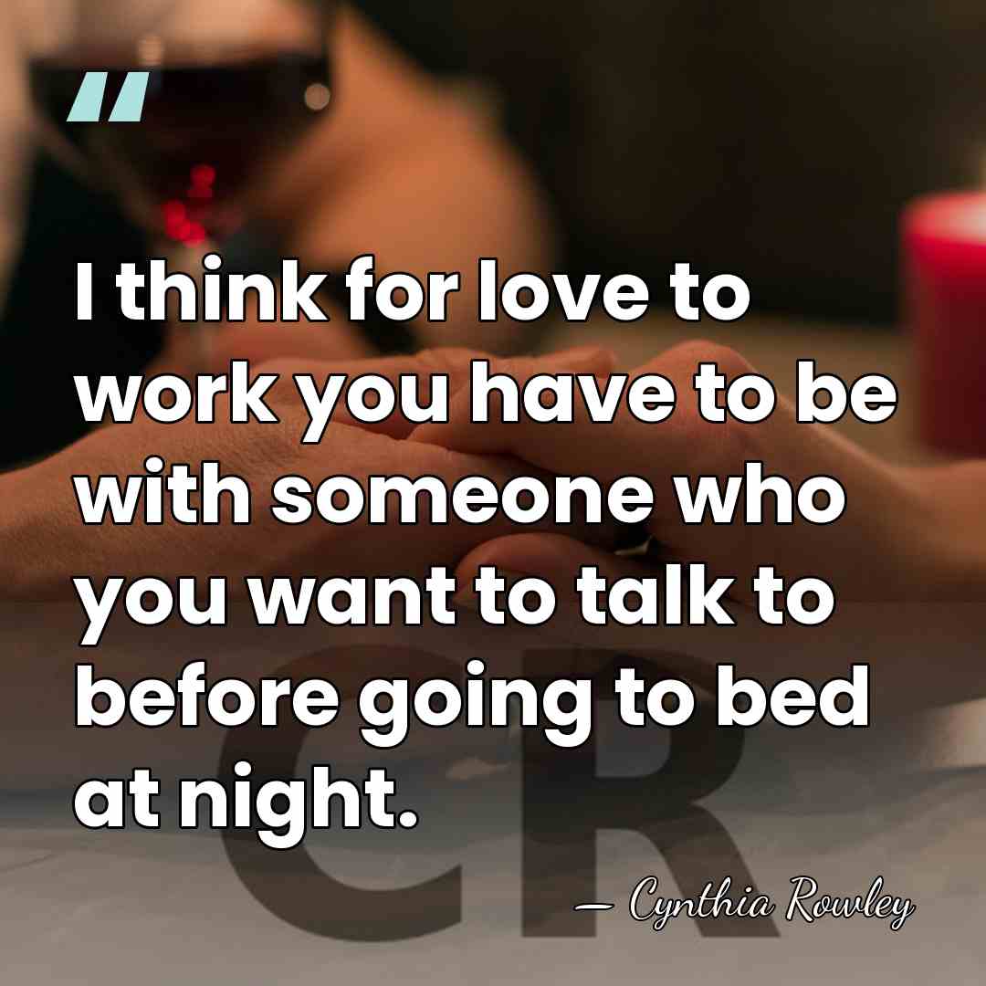 I think for love to work you have to be with someone&hellip; - Cynthia Rowley