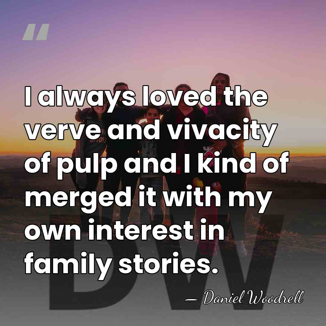 I always loved the verve and vivacity of pulp and I kind&hellip; - Daniel Woodrell