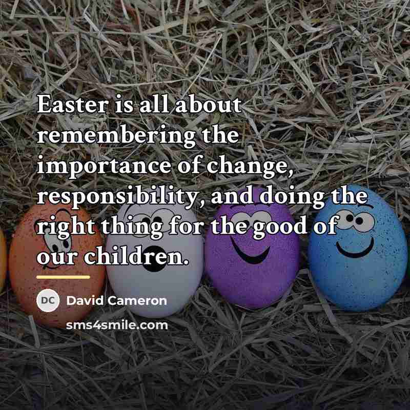 “Easter is all about remembering the importance of change, responsibility,…” quote by David Cameron